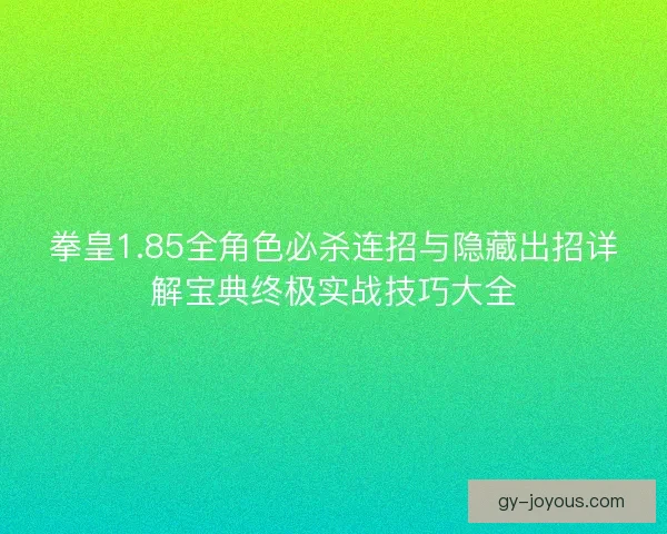 拳皇1.85全角色必杀连招与隐藏出招详解宝典终极实战技巧大全 拳皇1.85全角色必杀连招与隐藏出招详解宝典终极实战技巧大全